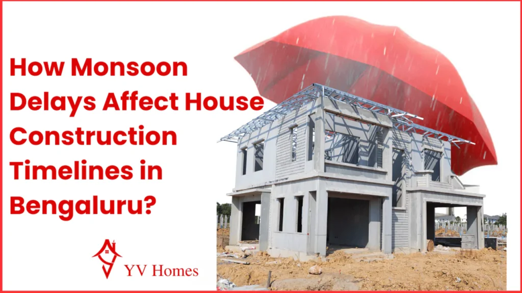 How Monsoon Delays Affect House Construction Timelines in Bengaluru?