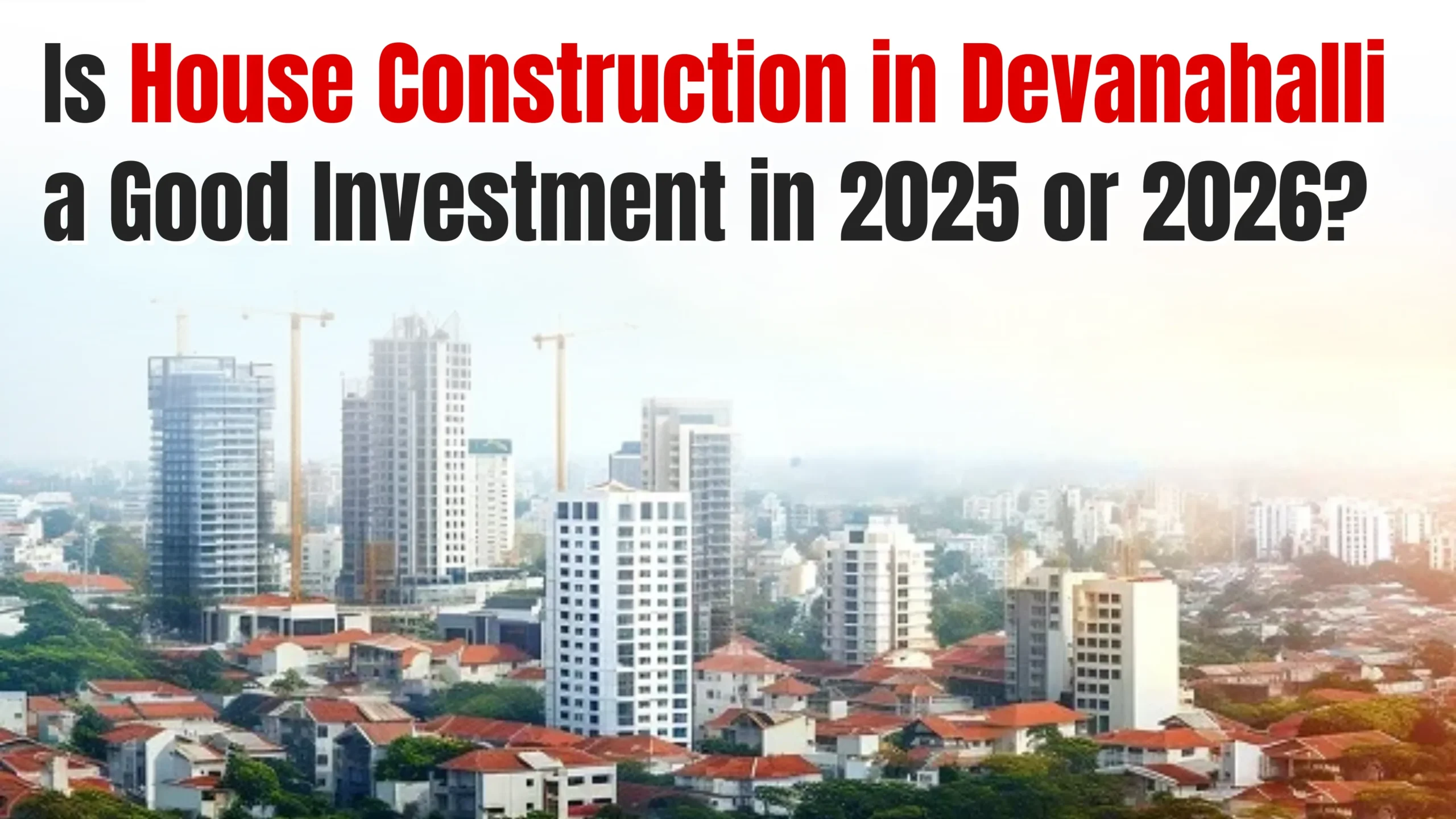 Is House Construction in Devanahalli a Good Investment in 2025 or 2026?
