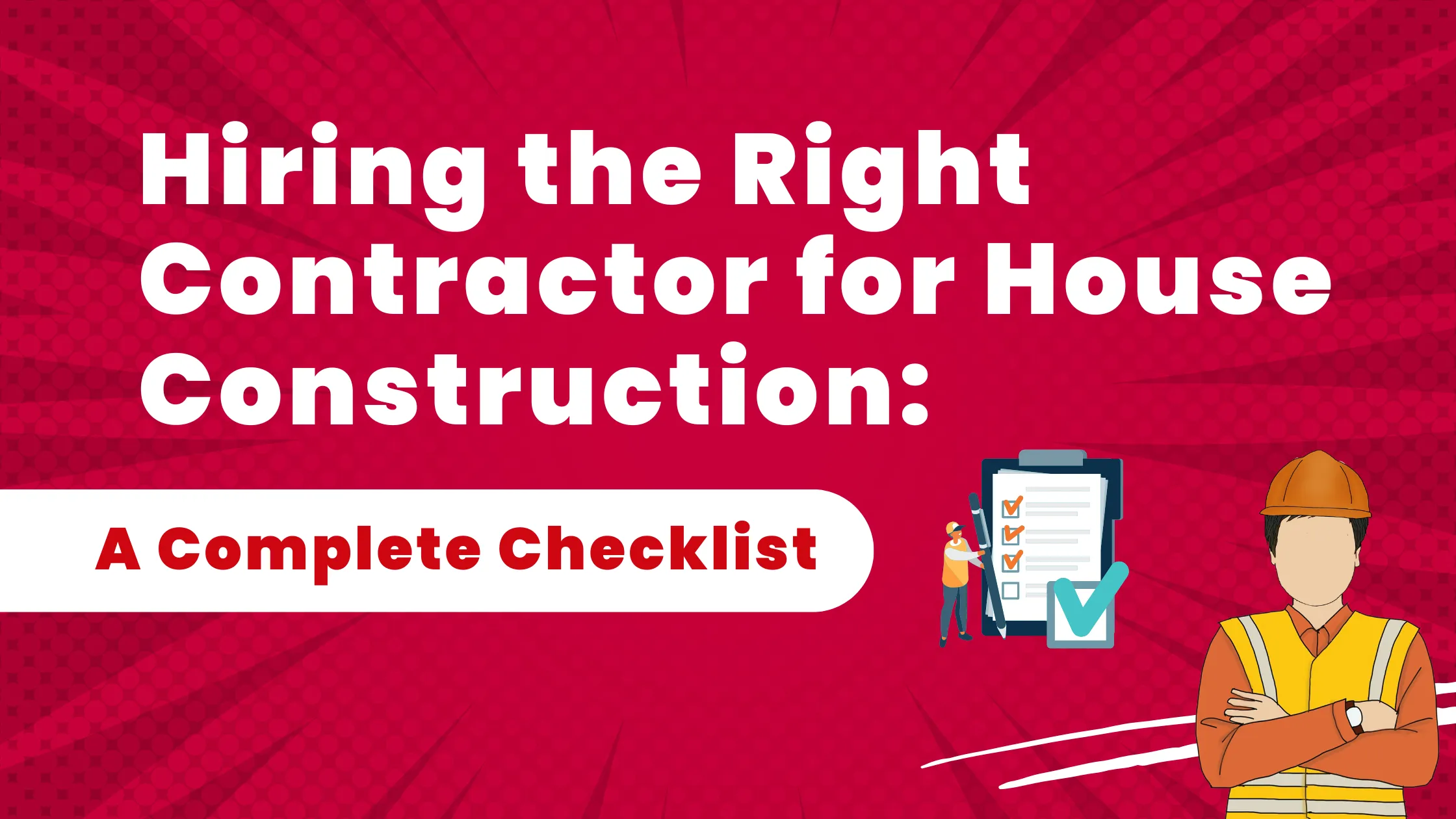 Hiring the Right Contractor for House Construction: A Complete Checklist