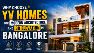 Why Choose YV Homes for Modern Architecture and 3D Elevation in Bangalore